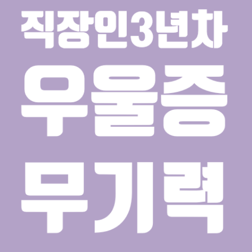 직장 생활 3년차 우울증, 무기력 직장 생활 3년차 우울증, 무기력