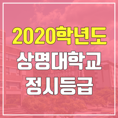 상명대학교 천안캠퍼스 정시등급 (2020학년도, 충원, 추합, 예비번호)