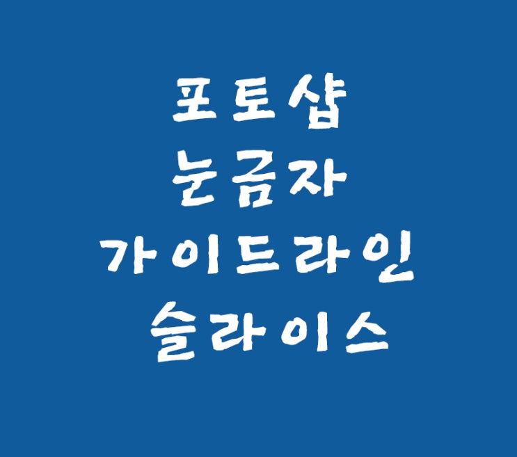 포토샵 눈금자 가이드라인 슬라이스 포토샵 눈금자 가이드라인 슬라이스