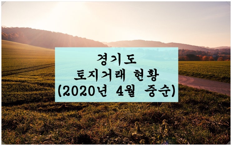 경기도 토지거래 현황(2020년 4월 중순). 일자리 → 인구 유입 → 부동산 가치 상승