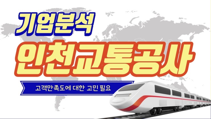  [천안 자소서] 인천교통공사 기업분석 - 전국 유일 종합교통공기업, 고객 만족도는?
