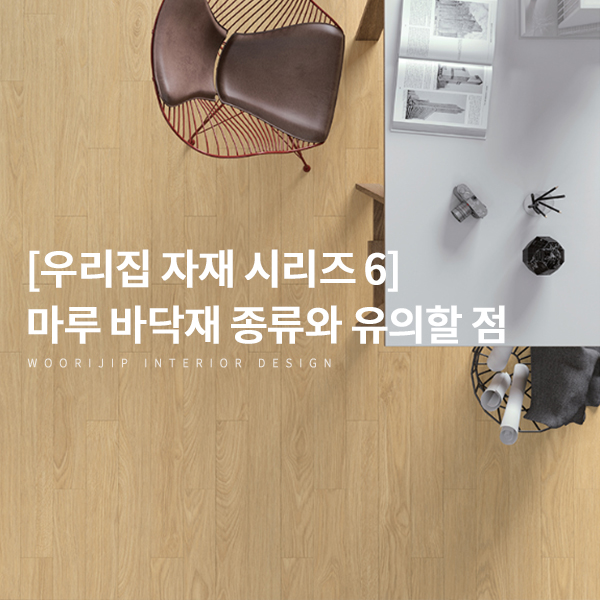  [우리집인테리어디자인 자재 6] 마루 바닥재 시공시 추천하는 천연·친환경 바닥재의 종류들 (마모륨, 강마루 등)