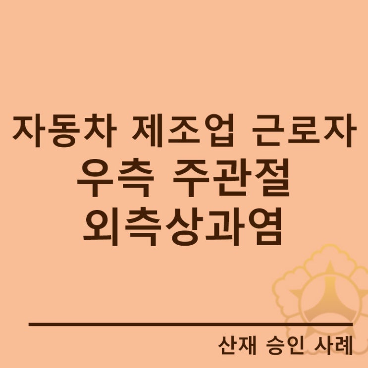  자동차 제조업 근로자에서 발생한 우측 주관절 외측상과염