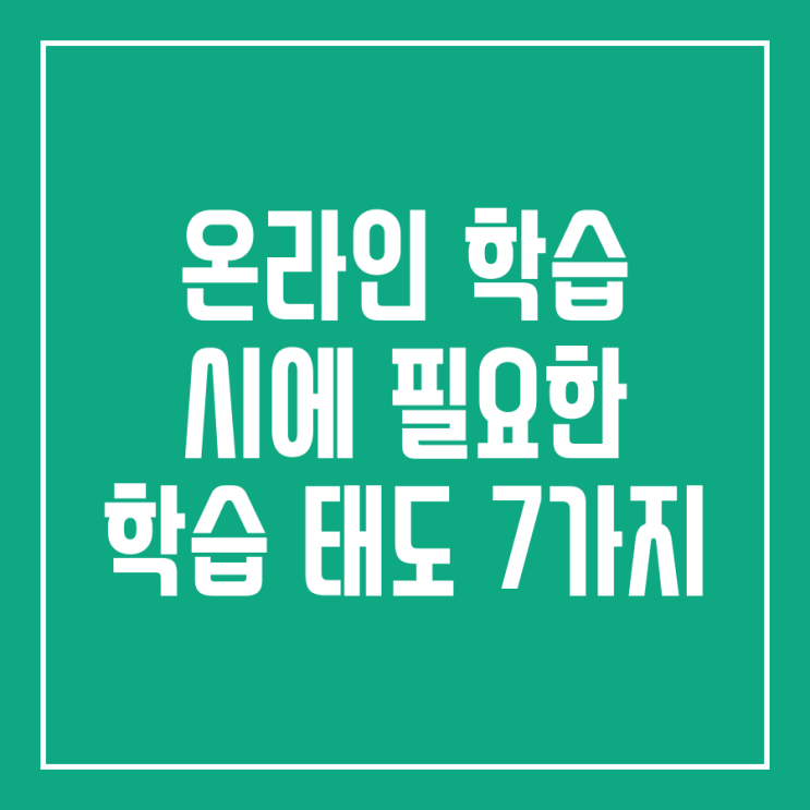 온라인 학습 시에 필요한 학습 태도 7가지