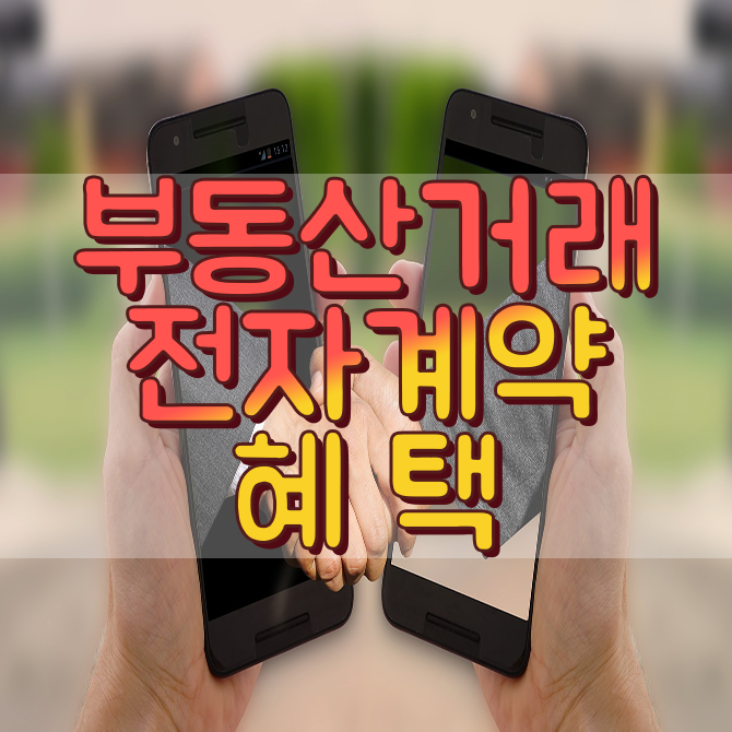  부동산 거래 전자계약 시스템 적용 대상 및 혜택