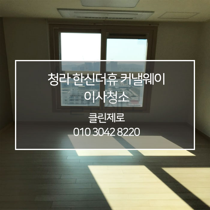  인천 서구 입주청소/ 인천 서구 이사청소 청라 한신더휴 커낼웨이 이사청소 클린제로