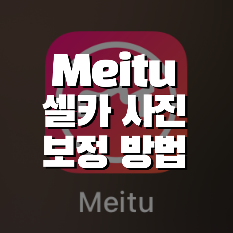 사진 보정 이제 Meitu 하나로 끝!