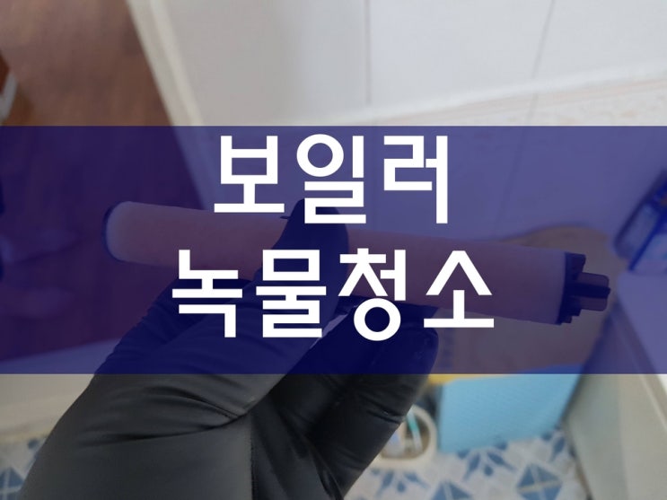  녹물 제거가 필요해서 보일러 청소를 했어요