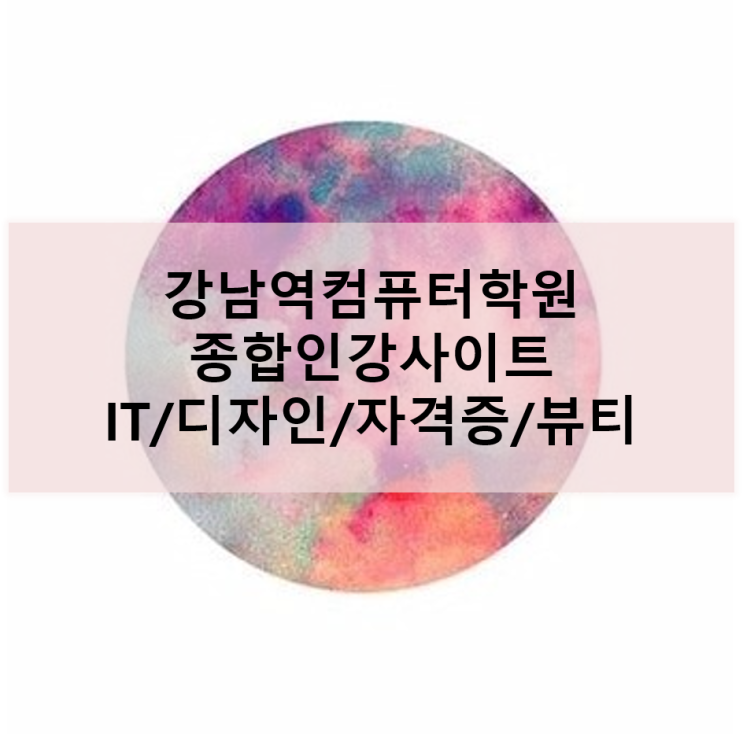  강남역컴퓨터학원 오프라인 전문 수업을 온라인 강의로?! / 종합인강사이트/코딩/디자인/자격증/IT/어학/게임/뷰티