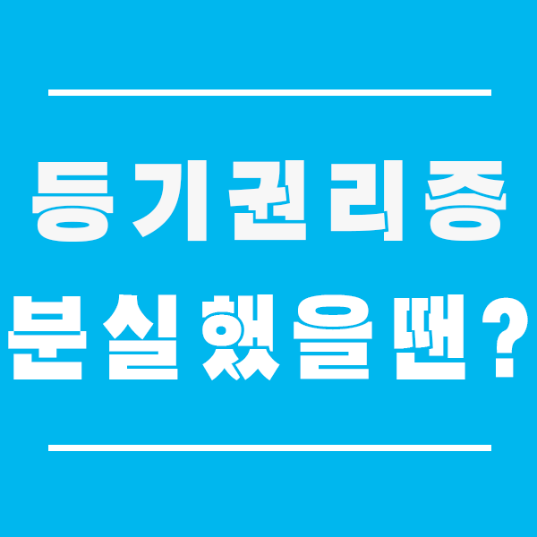  등기권리증 분실했을 때 대처는 어떻게 해야 하나