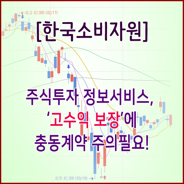  [한국소비자원] 주식투자정보서비스, ‘고수익 보장’에 충동계약 주의 필요!