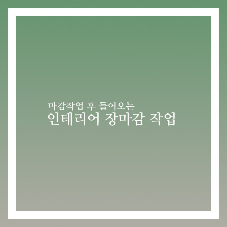  인테리어 순서 장마감 작업 방법