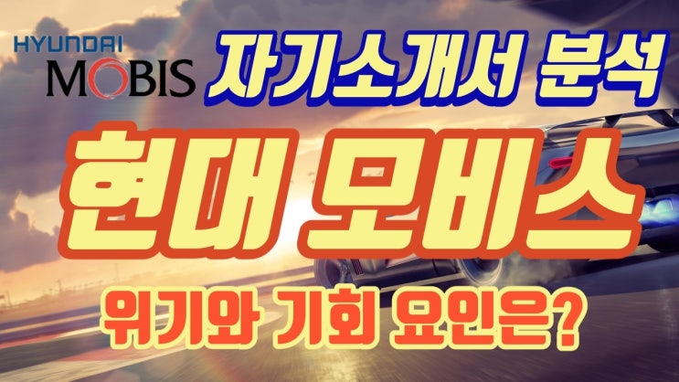  [천안 자소서] 현대 모비스 자기소개서 및 기업분석 - 글로벌 7위의 자동차 부품사 위기와 기회는?