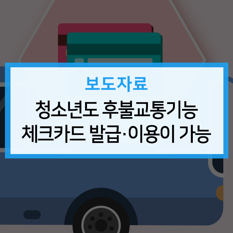 청소년도 요금이 할인되는 후불교통기능 체크카드 발급·이용이 가능해집니다. : 네이버 블로그 청소년도 요금이 할인되는 후불교통기능 체크카드 발급·이용이 가능해집니다. : 네이버 블로그