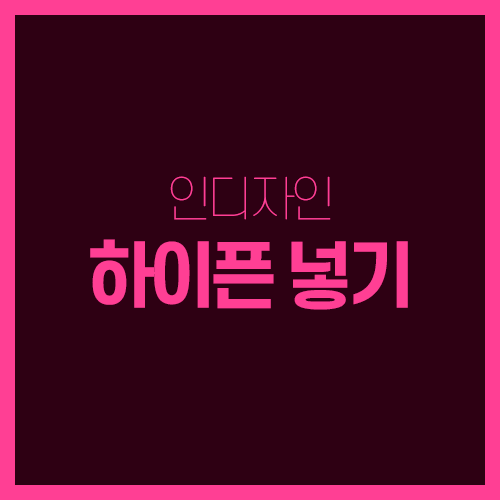  인디자인 - 하이픈 넣기 비활성화하여 단어 단위 끊기