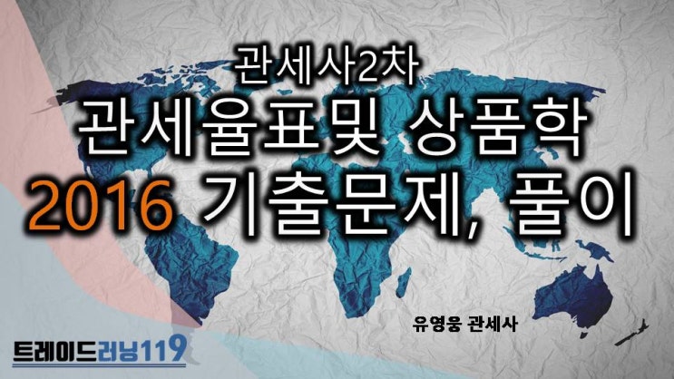  2016년 관세사 2차 관세율표 및 상품학, 품목분류, HS 기출문제 및 풀이