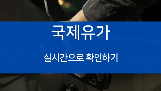  요즘 핫한 국제유가 실시간으로 확인해 볼 수 없을까?