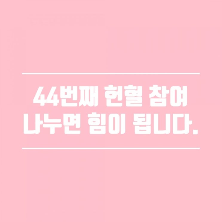  [홍대 헌혈의집] 44번째 소중한 헌혈, 잠깐의 참여로 사람의 목숨을 살릴 수 있습니다. / 헌혈 방법, 헌혈 시 주의사항, 헌혈 진행 순서