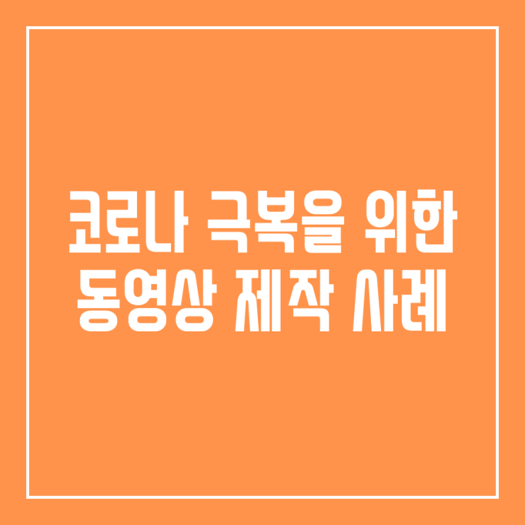  코로나 극복을 위한 동영상 제작 사례