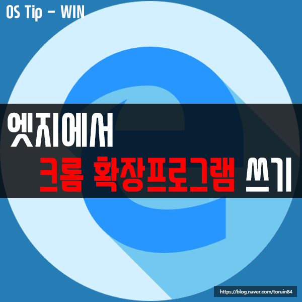 웹브라우저 엣지(Edge)에서 크롬(Chrome) 확장 프로그램 설치 사용하기 웹브라우저 엣지(Edge)에서 크롬(Chrome) 확장 프로그램 설치 사용하기