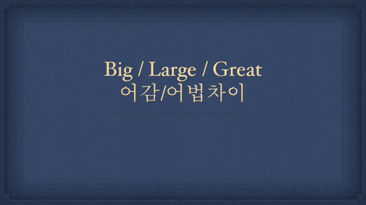  [튜나's 영어어법 완벽정리 / 영어문법] 25. big/large/great 어감 '너 사용법' big/large/great  차이/ 영어문법/영어어법]