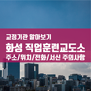 화성 직업훈련교도소 알아보기 (주소/접견/서신 주의사항) 민원안내