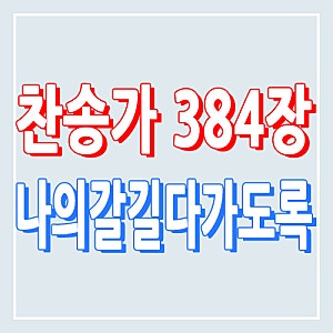 새 찬송가 384장 나의 갈길 다가도록 반주 듣기 가사 포함