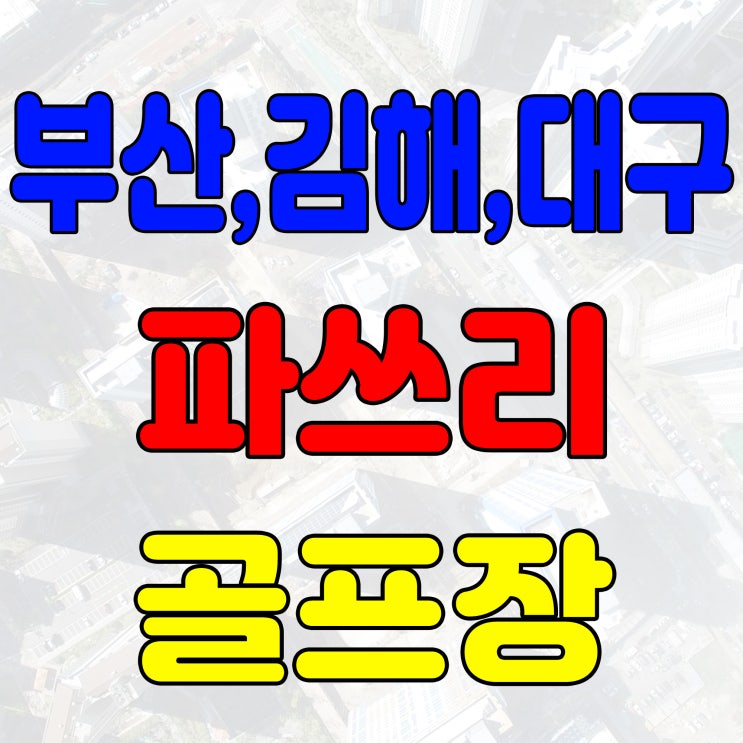  부산 경남 김해 울산 대구 파쓰리골프장 안내~