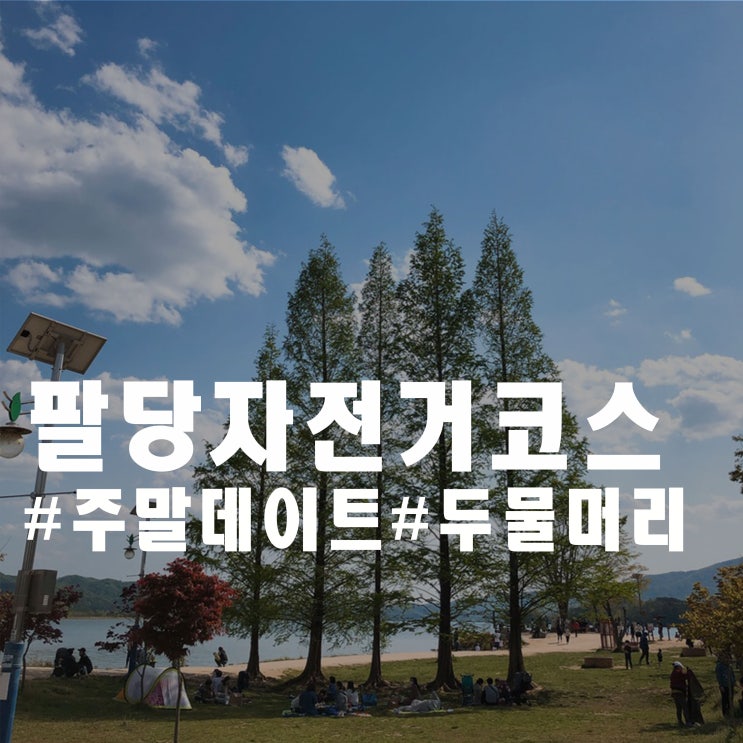 주말 나들이 - 팔당 자전거 코스 추천 주말 나들이 - 팔당 자전거 코스 추천