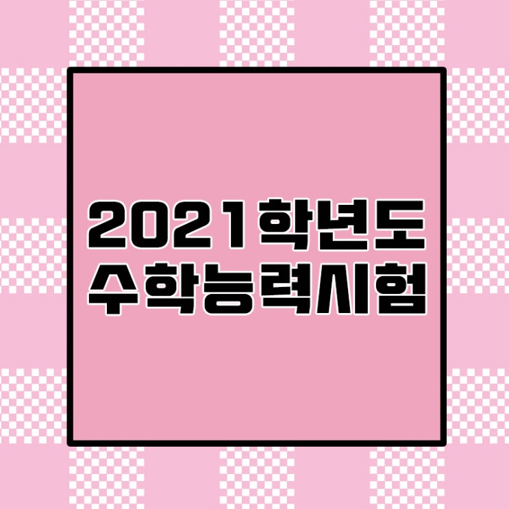  2021학년도 수능에 대해 알고 확실하게 준비하세요. 수능대비 입시 고1 고2 고3 고등학생과외