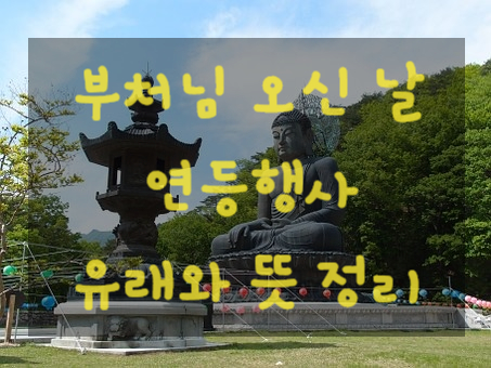  음력 4월 8일은 부처님 오신 날, 초파일 및 연등행사의 유래와 뜻 간략모음