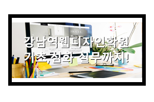  강남역웹디자인학원 2020년도에 제대로 배워볼래?