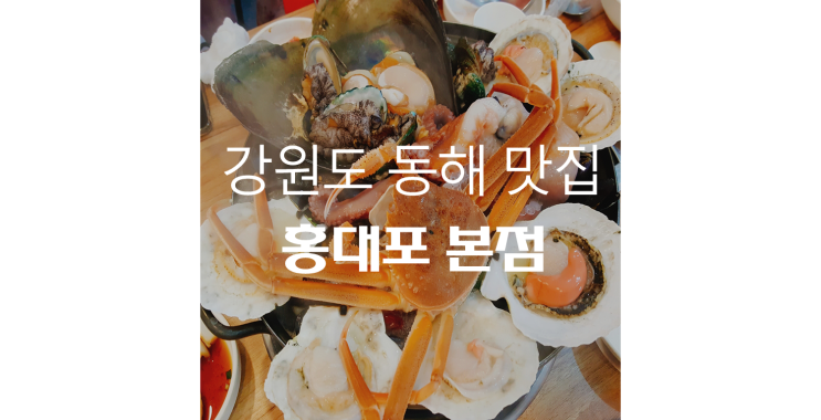  [동해 맛집] 홍대포 본점 : 해천탕, 해신탕, 문어, 낙지, 해물, 보양식