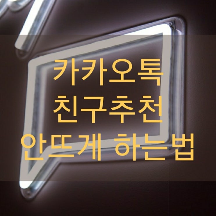 카카오톡 친구추천 안뜨게 하는법!!