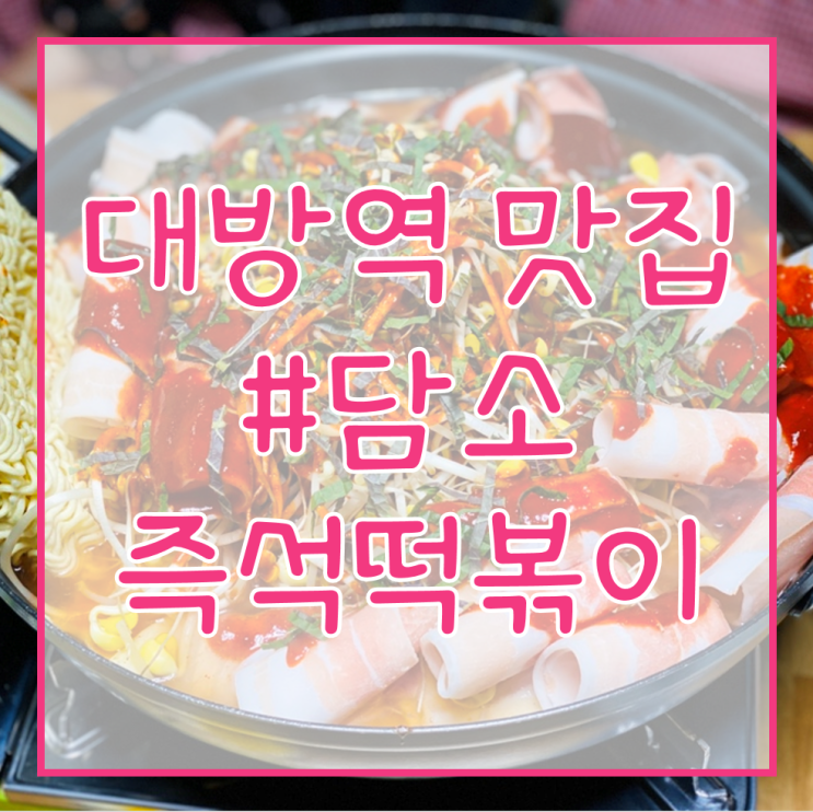 [서울 주택관리사 학원/대방역 맛집 추천] 담소 즉석떡볶이/맛있고 양도 많은 즉석떡볶이 맛집!
