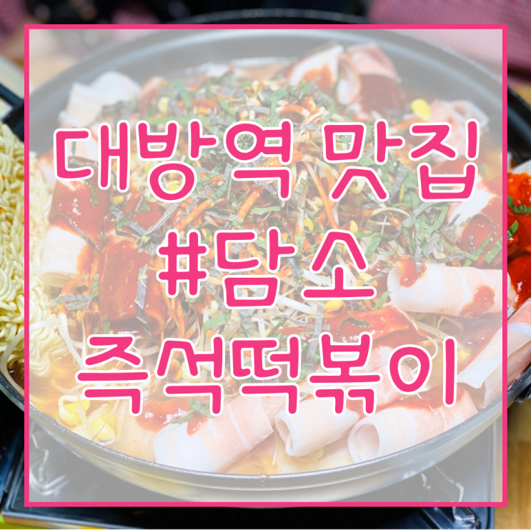  [서울 주택관리사 학원/대방역 맛집 추천] 담소 즉석떡볶이/맛있고 양도 많은 즉석떡볶이 맛집!