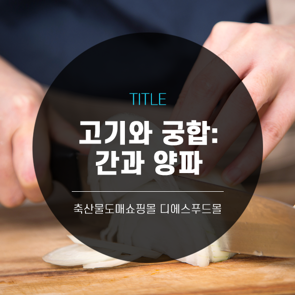 [디푸의 고기정보]고기와 궁합 : 간과 양파
