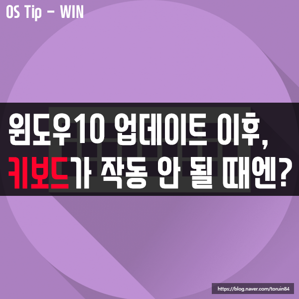 윈도우10 업데이트 이후, 키보드가 제대로 작동 안 될 때 해결 방법 윈도우10 업데이트 이후, 키보드가 제대로 작동 안 될 때 해결 방법