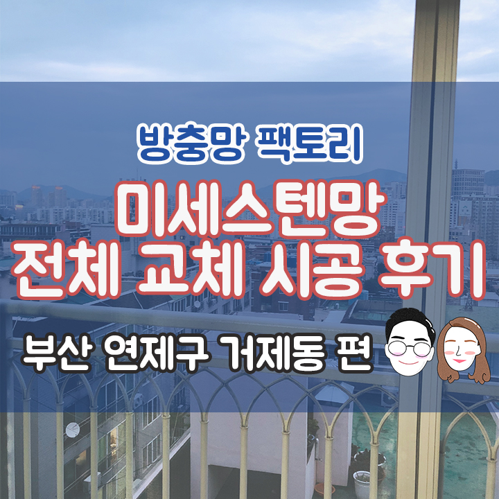  [부산 연제구 거제동] 미세스텐망 전체 교체 시공 후기