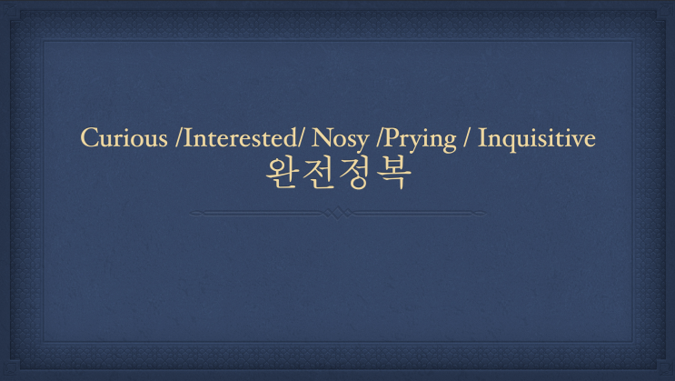  [튜나's 영어어법 완벽정리 / 영어문법] 37. 완벽비교정리 Curious, Interested, Nosy, Prying, Inquisitive '너 사용법' /영어어법]