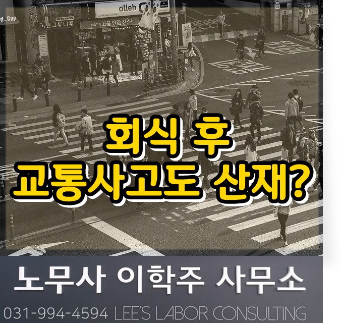 회식 후 교통사고는 산재일까? (고양시 노무사, 일산 노무사) 회식 후 교통사고는 산재일까? (고양시 노무사, 일산 노무사)