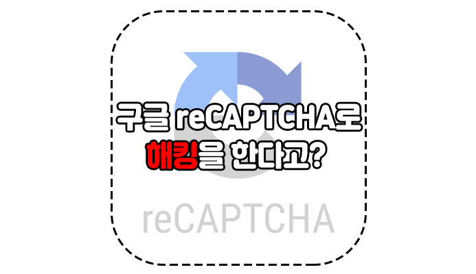 구글 reCAPTCHA로 해킹을 한다고? - 위드네트웍스