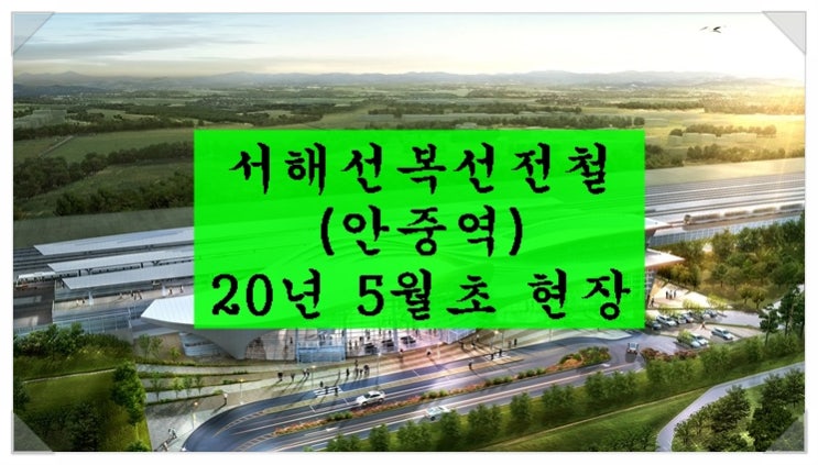  서해선복선전철(안중역) 2020년 5월초 현장안내 / 안중역사 착공이 다가옵니다~