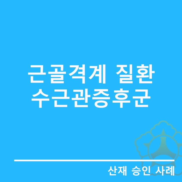  근골격계 질환 수근관증후군 산재 승인 사례[이두항노무사]