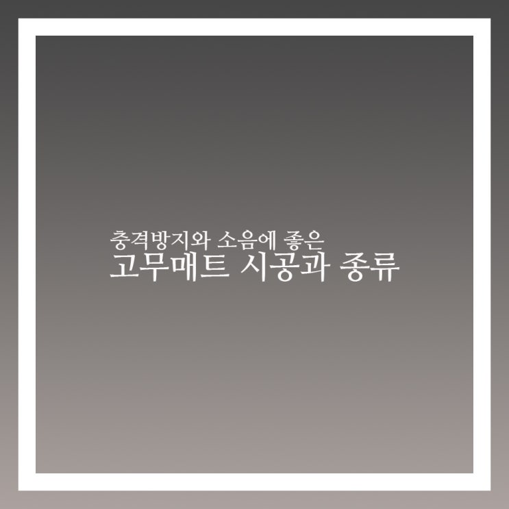 고무매트 종류와 시공방법 장점 알아보자