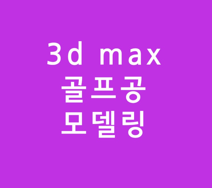 3d max 골프공 모델링 3d max 골프공 모델링