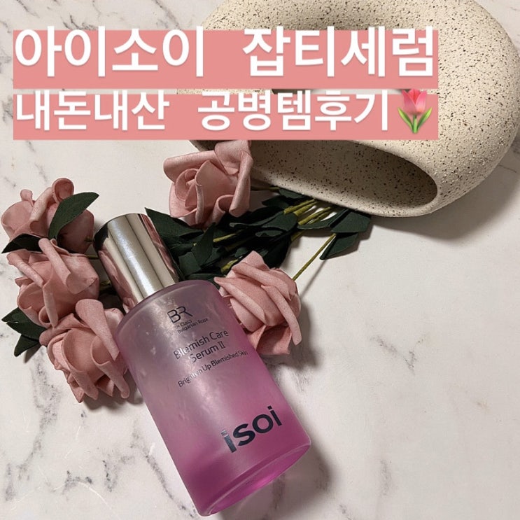  내돈내산 공병템5- 아이소이 잡티세럼 불가리안 로즈 블레미쉬케어 세럼 | 성분 | 모든피부추천세럼