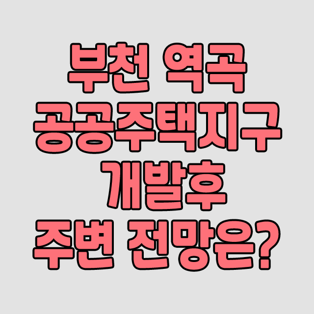  부천 역곡공공주택지구 개발 후 주변 전망은?