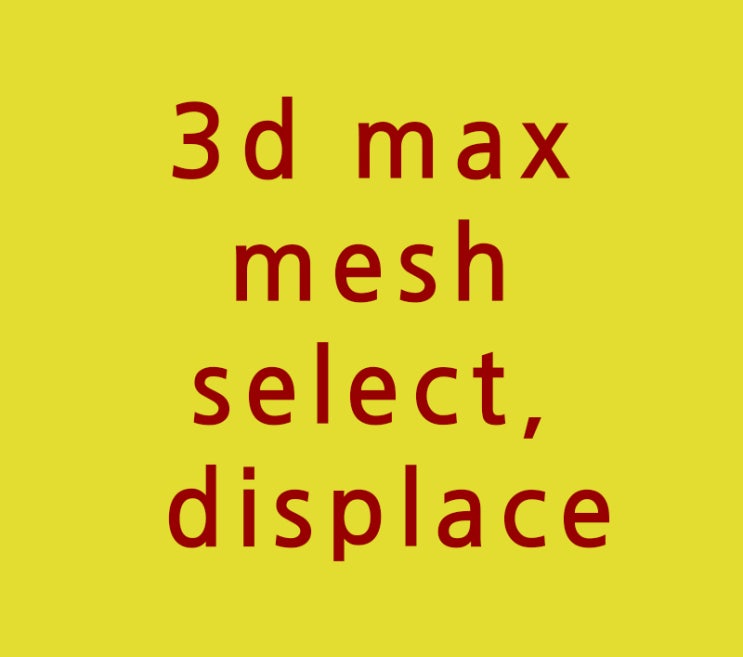 3d max mesh select와 displace수정자