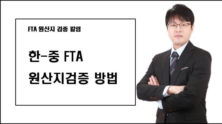  [FTA 칼럼] 한-중 FTA 원산지검증 방법